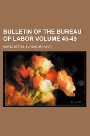 Cover of Bulletin of the Bureau of Labor Volume 45-49