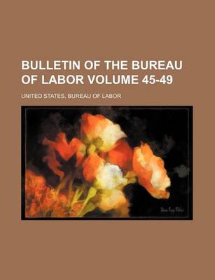 Book cover for Bulletin of the Bureau of Labor Volume 45-49