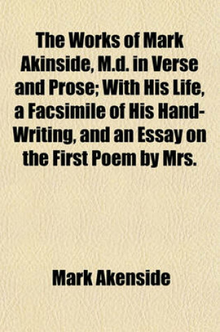 Cover of The Works of Mark Akinside, M.D. in Verse and Prose; With His Life, a Facsimile of His Hand-Writing, and an Essay on the First Poem by Mrs.