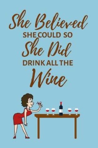 Cover of She Believed She Could So She Did Drink All the Wine