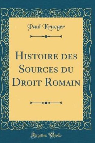 Cover of Histoire Des Sources Du Droit Romain (Classic Reprint)