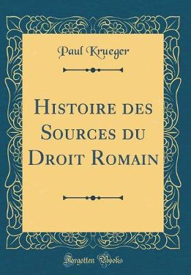 Book cover for Histoire Des Sources Du Droit Romain (Classic Reprint)