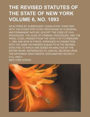 Book cover for The Revised Statutes of the State of New York Volume 6, No. 1893; As Altered by Subsequent Legislation Together with the Other Statutory Provisions of a General and Permanent Nature, (Except the Code of Civil Procedure, the Code of Criminal Procedure, an