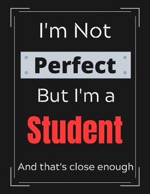 Book cover for I'm Not Perfect But I'm a Student And that's close enough