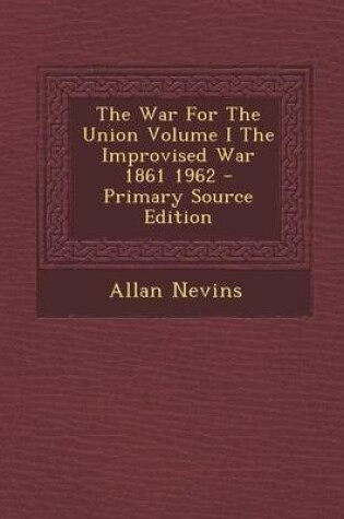 Cover of The War for the Union Volume I the Improvised War 1861 1962