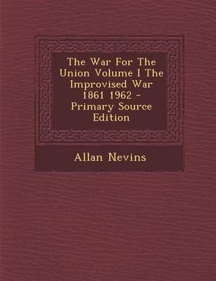 Book cover for The War for the Union Volume I the Improvised War 1861 1962