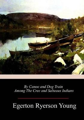 Book cover for By Canoe and Dog Train Among The Cree and Salteaux Indians