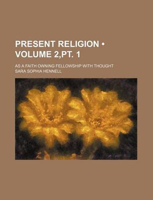 Book cover for Present Religion (Volume 2, PT. 1); As a Faith Owning Fellowship with Thought