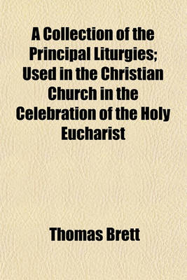 Book cover for A Collection of the Principal Liturgies; Used in the Christian Church in the Celebration of the Holy Eucharist