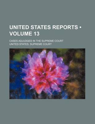 Book cover for United States Reports (Volume 13); Cases Adjudged in the Supreme Court