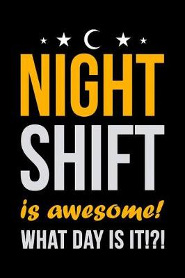 Book cover for Night Shift Is Awesome What Day Is It?