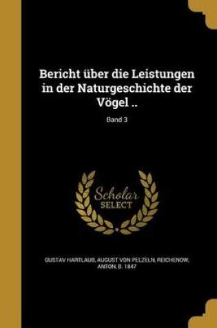 Cover of Bericht Uber Die Leistungen in Der Naturgeschichte Der Vogel ..; Band 3