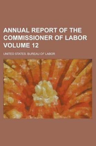 Cover of Annual Report of the Commissioner of Labor Volume 12