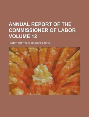 Book cover for Annual Report of the Commissioner of Labor Volume 12