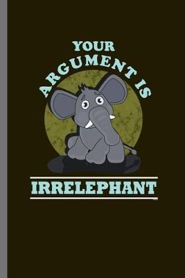 Book cover for Your Arguments is Irrelephant