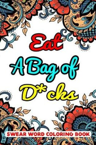 Cover of Eat A Bag of D*cks Swear Word Coloring Book