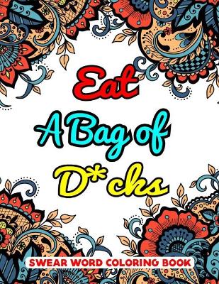 Book cover for Eat A Bag of D*cks Swear Word Coloring Book