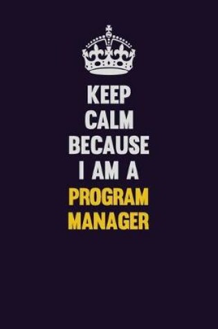 Cover of Keep Calm Because I Am A Program Manager