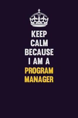 Book cover for Keep Calm Because I Am A Program Manager