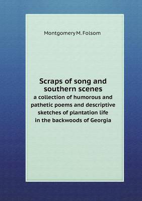 Book cover for Scraps of song and southern scenes a collection of humorous and pathetic poems and descriptive sketches of plantation life in the backwoods of Georgia