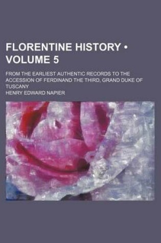 Cover of Florentine History (Volume 5); From the Earliest Authentic Records to the Accession of Ferdinand the Third, Grand Duke of Tuscany