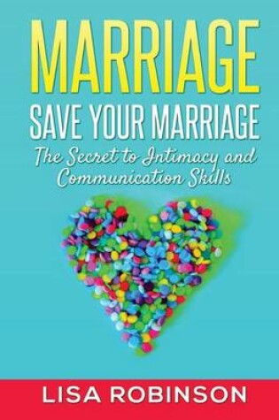 Cover of Marriage: Save Your Marriage- the Secret to Intimacy and Communication Skills