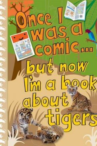 Cover of Once I Was a Comic...But Now I'm a Book About Tigers!