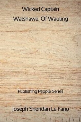 Cover of Wicked Captain Walshawe, Of Wauling - Publishing People Series