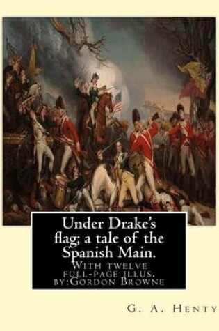 Cover of Under Drake's flag; a tale of the Spanish Main. With twelve full-page illus. by