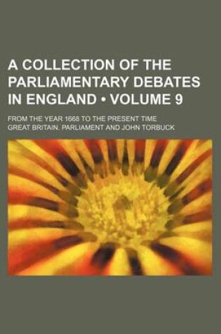Cover of A Collection of the Parliamentary Debates in England (Volume 9); From the Year 1668 to the Present Time