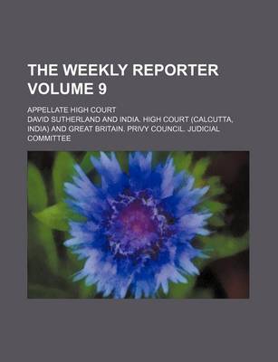 Book cover for The Weekly Reporter Volume 9; Appellate High Court