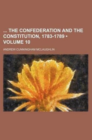 Cover of The Confederation and the Constitution, 1783-1789 (Volume 10)