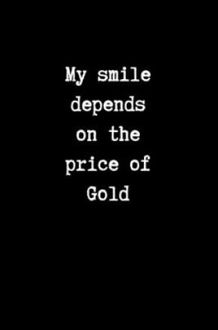 Cover of My Smile Depends on the Price of Gold