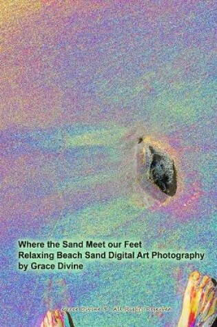 Cover of Where the Sand Meet our Feet Relaxing Beach Sand Digital Art Photography by Grace Divine