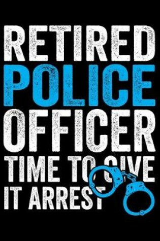 Cover of Retired Police Officer Time To Give It Arrest