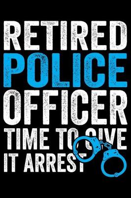 Book cover for Retired Police Officer Time To Give It Arrest