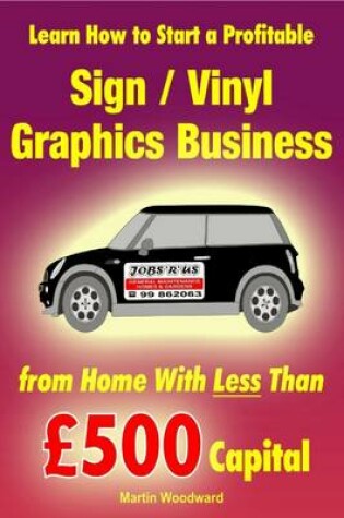 Cover of Learn How to Start a Profitable Sign / Vinyl Graphics Business from Home With Less Than GBP500 Capital