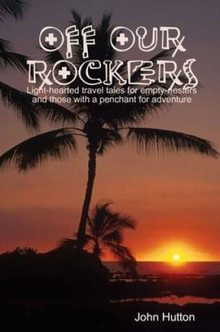 Cover of Off Our Rockers: Light-Hearted Travel Tales for Empty- Nesters and Those with a Penchant for Adventure