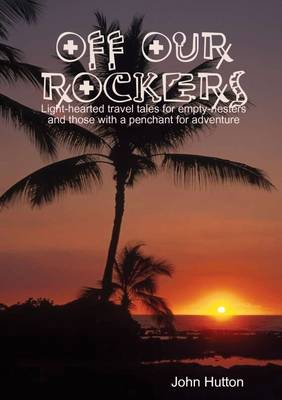 Book cover for Off Our Rockers: Light-Hearted Travel Tales for Empty- Nesters and Those with a Penchant for Adventure