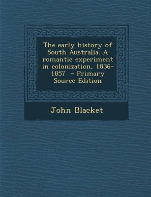 Book cover for The Early History of South Australia. a Romantic Experiment in Colonization, 1836-1857 - Primary Source Edition