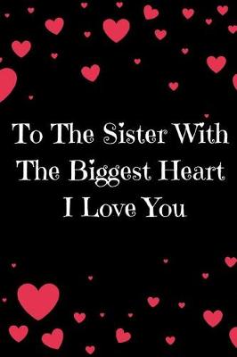 Book cover for To The Sister With The Biggest Heart, I Love You