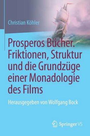 Cover of Prosperos Bucher. Friktionen, Struktur Und Die Grundzuge Einer Monadologie Des Films