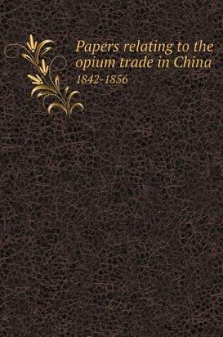 Cover of Papers relating to the opium trade in China 1842-1856