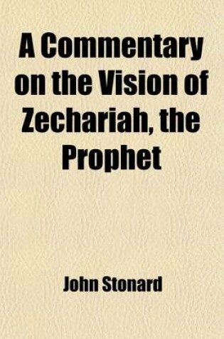 Cover of A Commentary on the Vision of Zechariah, the Prophet; With a Corrected Translation and Critical Notes