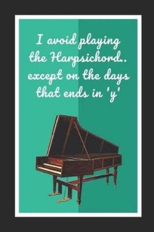 Cover of I Avoid Playing The Harpsichord.. Except On The Days That Ends In 'Y'