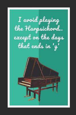 Book cover for I Avoid Playing The Harpsichord.. Except On The Days That Ends In 'Y'