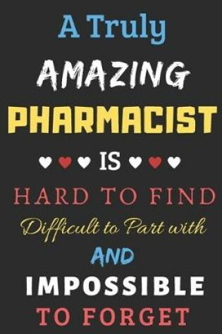 Cover of A Truly Amazing Pharmacist Is Hard To Find Difficult To Part With And Impossible To Forget