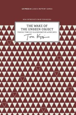 Cover of The Wake of the Unseen Object – Travels through Alaska`s Native Landscapes
