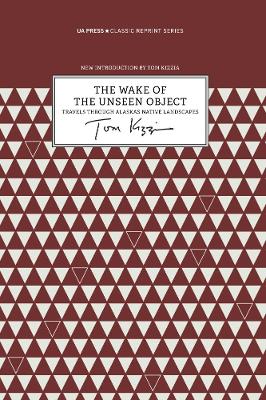 Book cover for The Wake of the Unseen Object – Travels through Alaska`s Native Landscapes