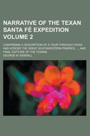 Cover of Narrative of the Texan Santa Fe Expedition; Comprising a Description of a Tour Through Texas and Across the Great Southwestern Prairies, ..., and Fina